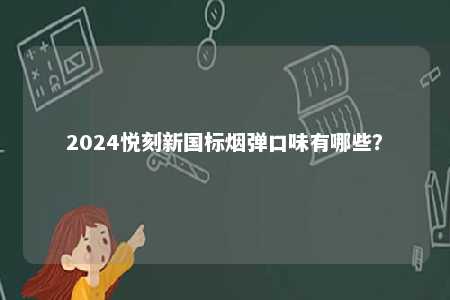 2024悦刻新国标烟弹口味有哪些？ 